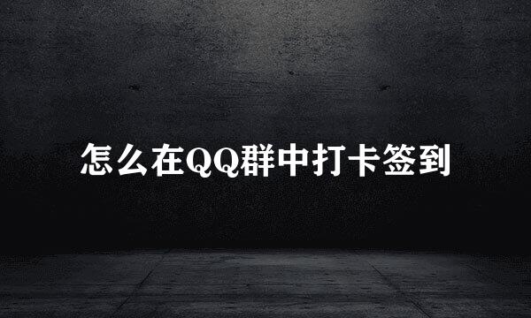 怎么在QQ群中打卡签到