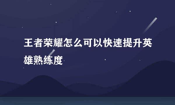 王者荣耀怎么可以快速提升英雄熟练度