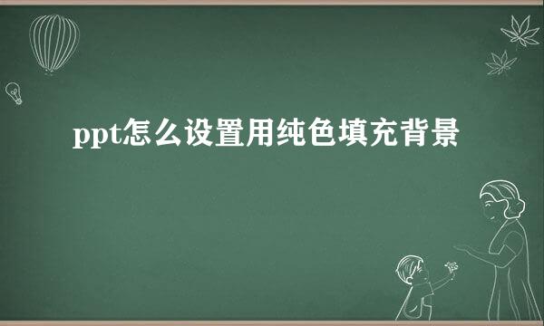 ppt怎么设置用纯色填充背景