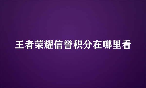 王者荣耀信誉积分在哪里看