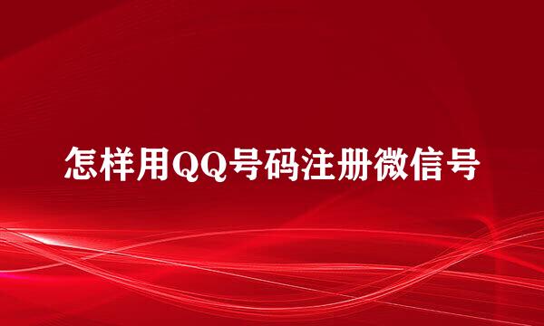 怎样用QQ号码注册微信号