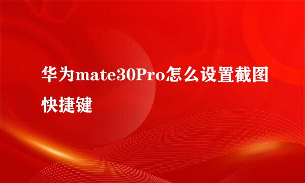 华为mate30Pro怎么设置截图快捷键