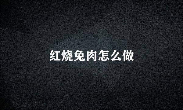 红烧兔肉怎么做