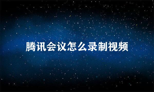 腾讯会议怎么录制视频
