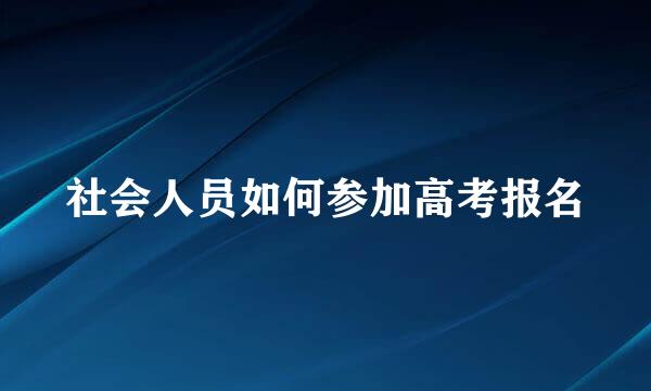 社会人员如何参加高考报名