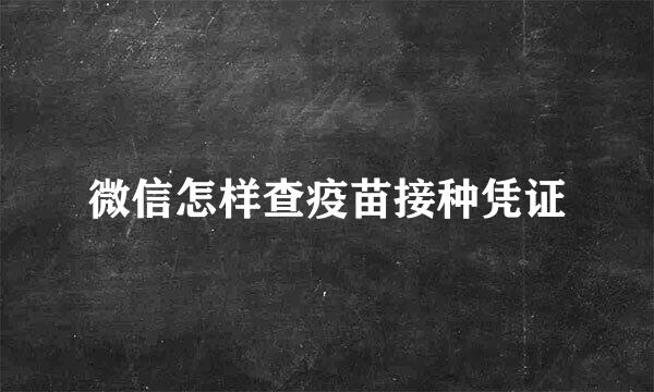 微信怎样查疫苗接种凭证