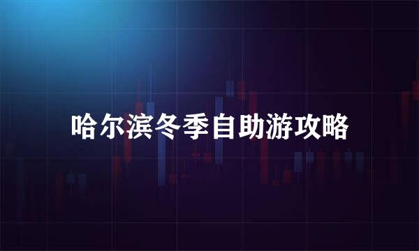 哈尔滨冬季自助游攻略