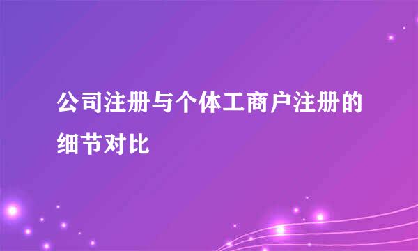 公司注册与个体工商户注册的细节对比
