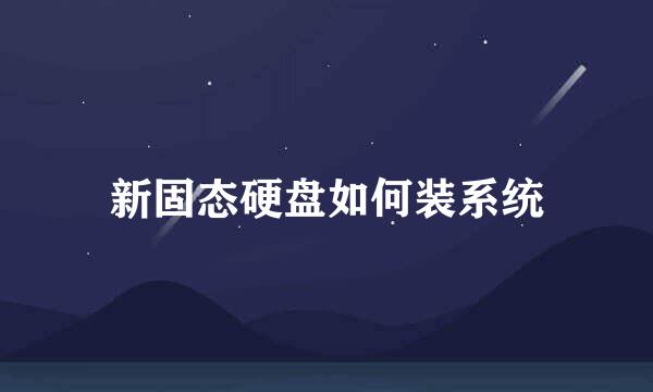 新固态硬盘如何装系统
