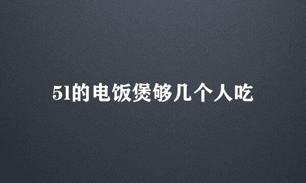 5l的电饭煲够几个人吃