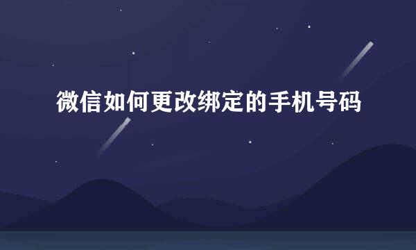 微信如何更改绑定的手机号码