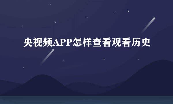 央视频APP怎样查看观看历史