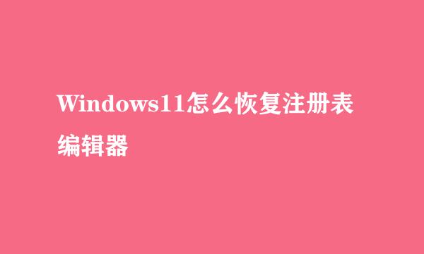 Windows11怎么恢复注册表编辑器