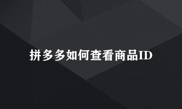 拼多多如何查看商品ID