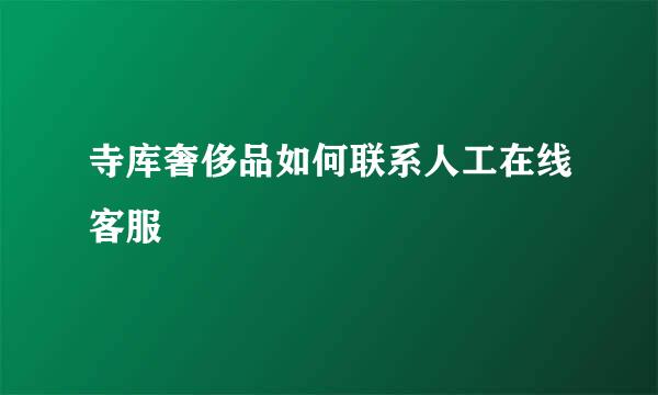 寺库奢侈品如何联系人工在线客服