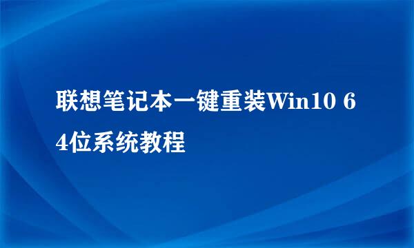 联想笔记本一键重装Win10 64位系统教程