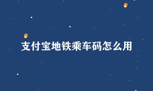 支付宝地铁乘车码怎么用