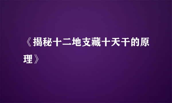 《揭秘十二地支藏十天干的原理》