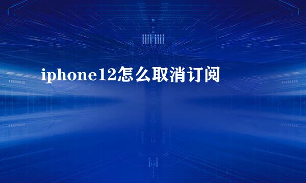 iphone12怎么取消订阅
