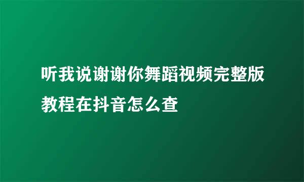 听我说谢谢你舞蹈视频完整版教程在抖音怎么查