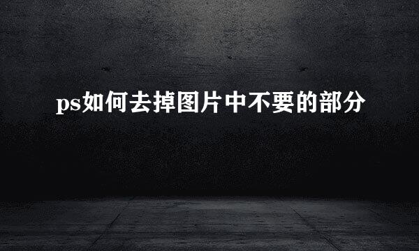 ps如何去掉图片中不要的部分