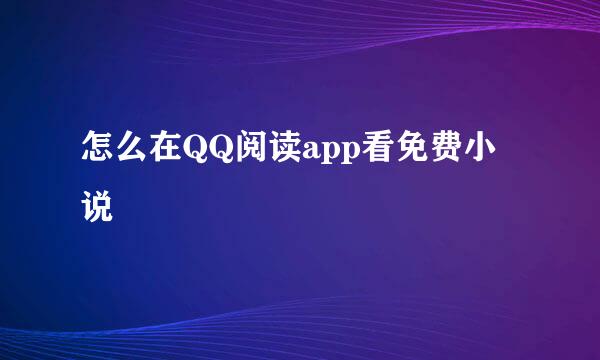 怎么在QQ阅读app看免费小说