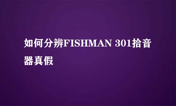 如何分辨FISHMAN 301拾音器真假