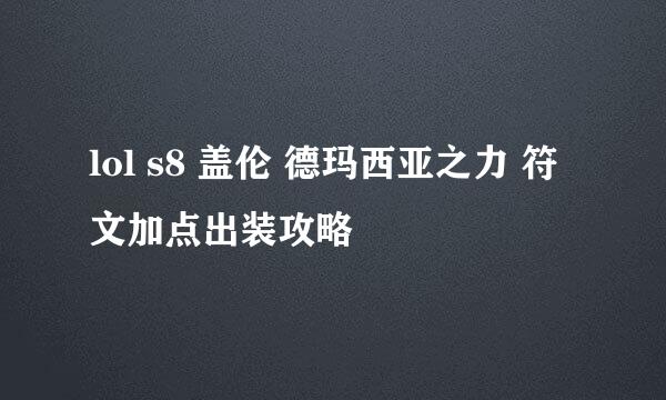 lol s8 盖伦 德玛西亚之力 符文加点出装攻略