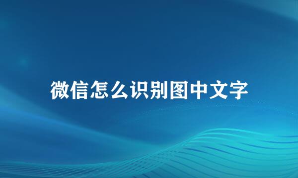 微信怎么识别图中文字