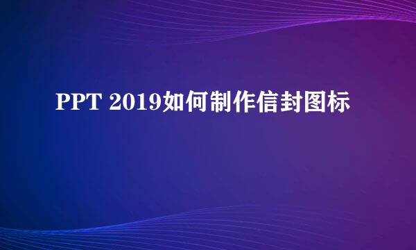 PPT 2019如何制作信封图标