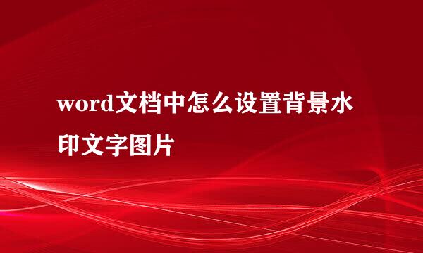 word文档中怎么设置背景水印文字图片