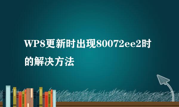 WP8更新时出现80072ee2时的解决方法