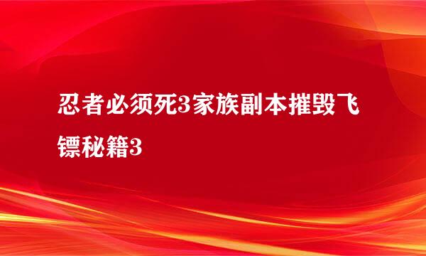 忍者必须死3家族副本摧毁飞镖秘籍3