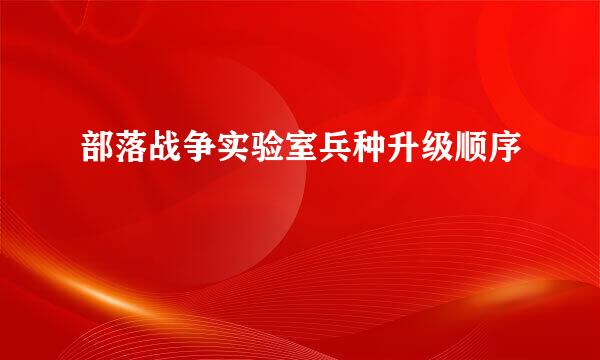部落战争实验室兵种升级顺序