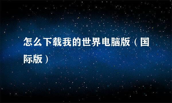 怎么下载我的世界电脑版（国际版）