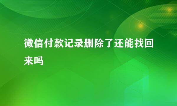 微信付款记录删除了还能找回来吗