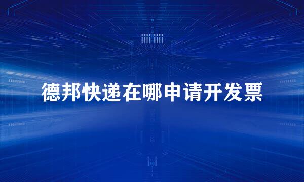 德邦快递在哪申请开发票