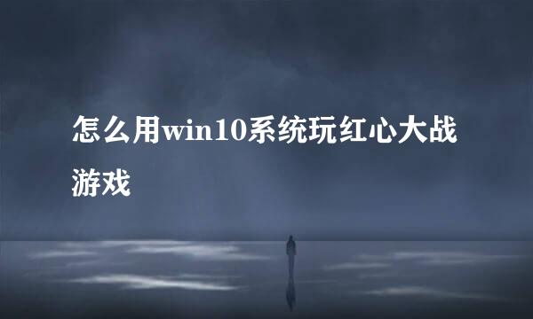 怎么用win10系统玩红心大战游戏