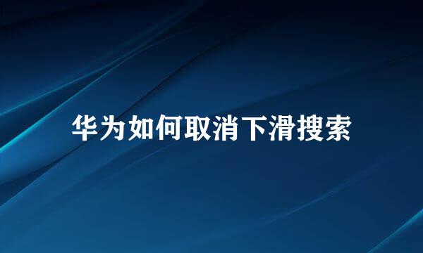 华为如何取消下滑搜索
