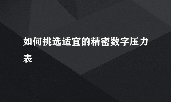 如何挑选适宜的精密数字压力表