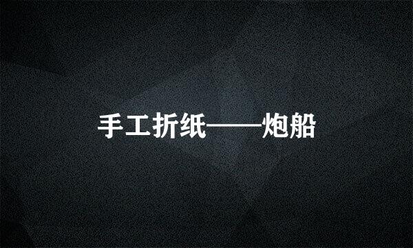 手工折纸——炮船