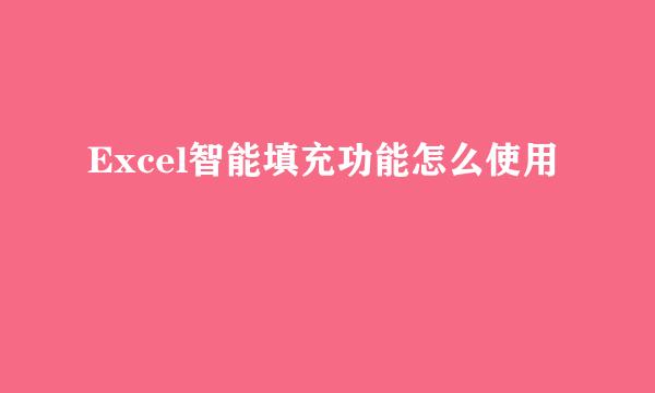 Excel智能填充功能怎么使用