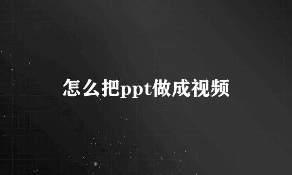怎么把ppt做成视频