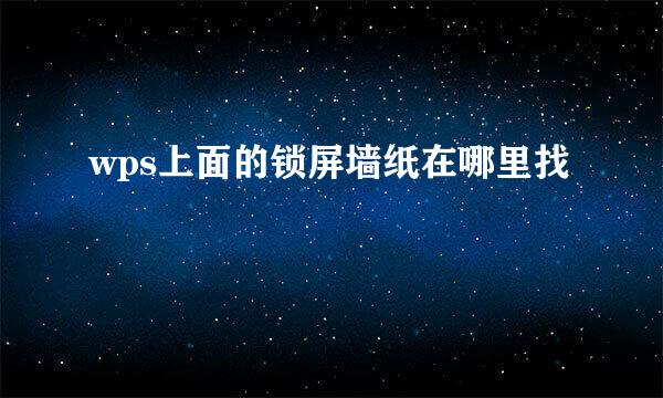 wps上面的锁屏墙纸在哪里找