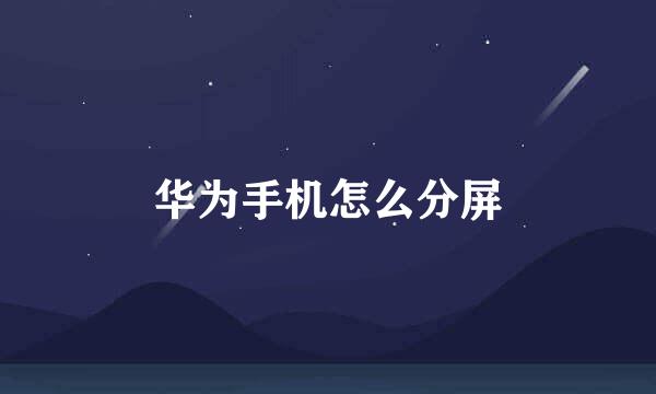 华为手机怎么分屏