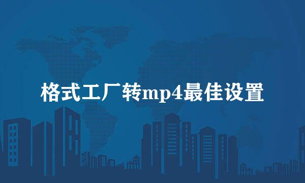 格式工厂转mp4最佳设置
