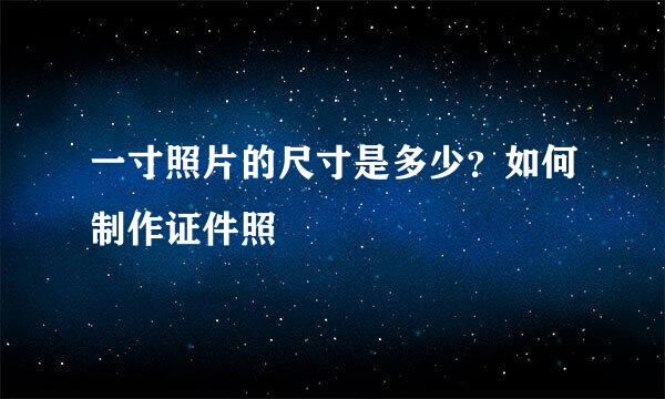 一寸照片的尺寸是多少？如何制作证件照