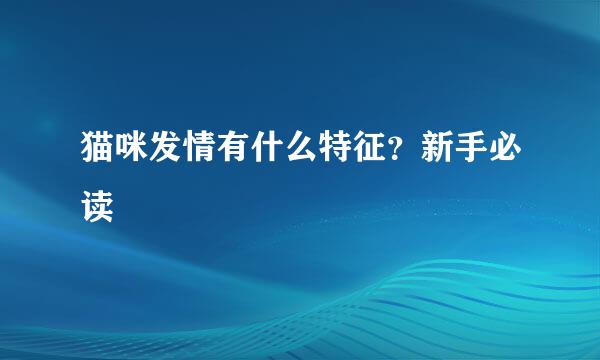 猫咪发情有什么特征？新手必读