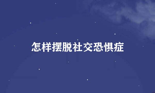 怎样摆脱社交恐惧症