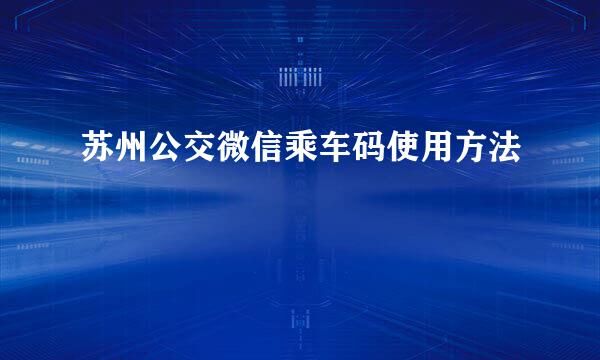 苏州公交微信乘车码使用方法